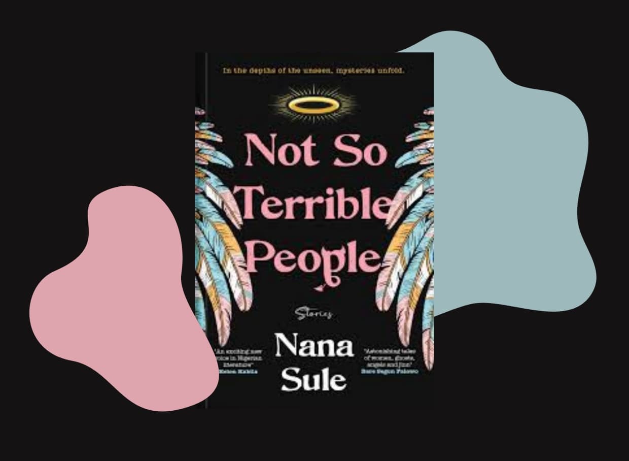 Not So Terrible People review: Where the Living and Dead Dance in Nana Sule’s Gripping Debut